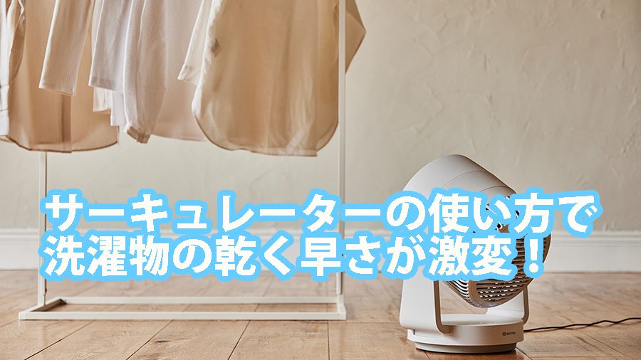 サーキュレーターの使い方で洗濯物の乾く早さが激変!実践的なコツを紹介 2 circulator laundry